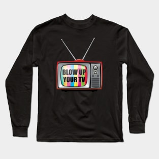 Blow Up Your TV Long Sleeve T-Shirt